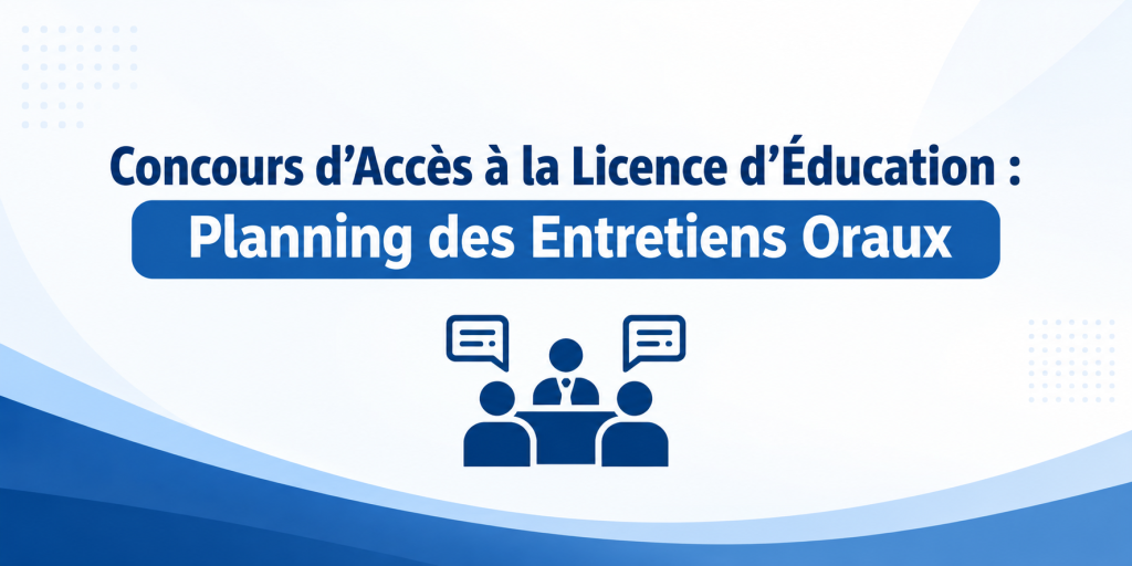 Concours d’Accès à la Licence d’Éducation : Planning des Entretiens Oraux